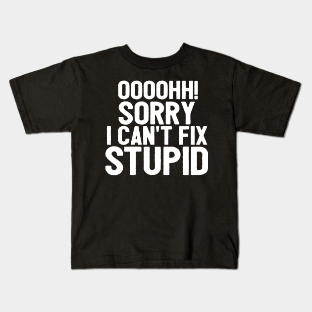 Oooh Sorry I Can't Fix Stupid Funny Saying Kids T-Shirt by Happy - Design